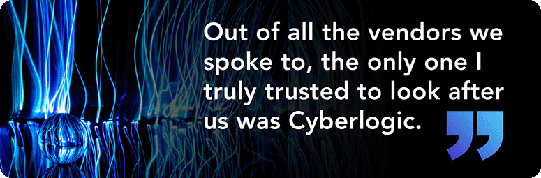 Cyberlogic Client Success Story Quote-Out of all the vendors we spoke to, the only one I truly trusted to look after us was Cyberlogic